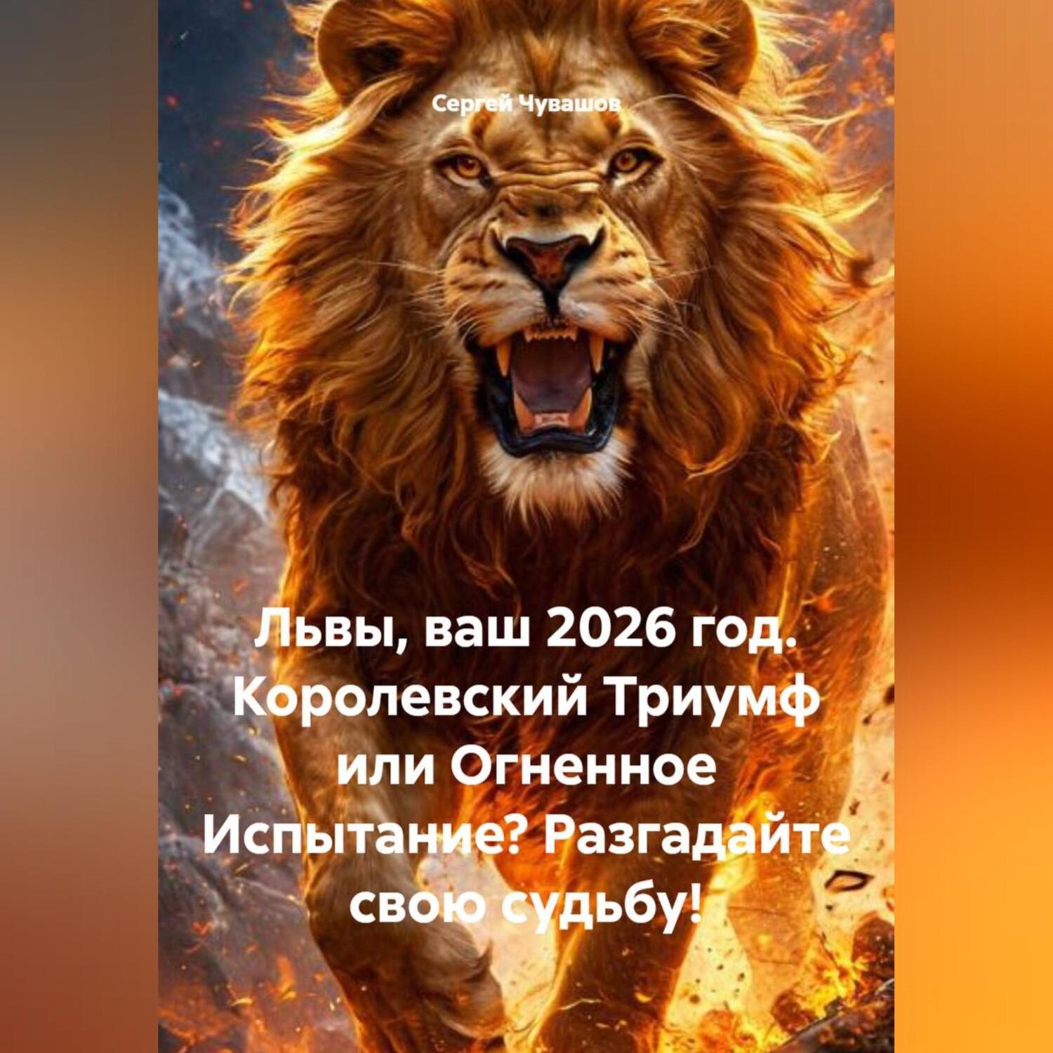 Обложка книги «Львы, ваш 2026 год. Королевский Триумф или Огненное Испытание? Разгадайте свою судьбу!»
