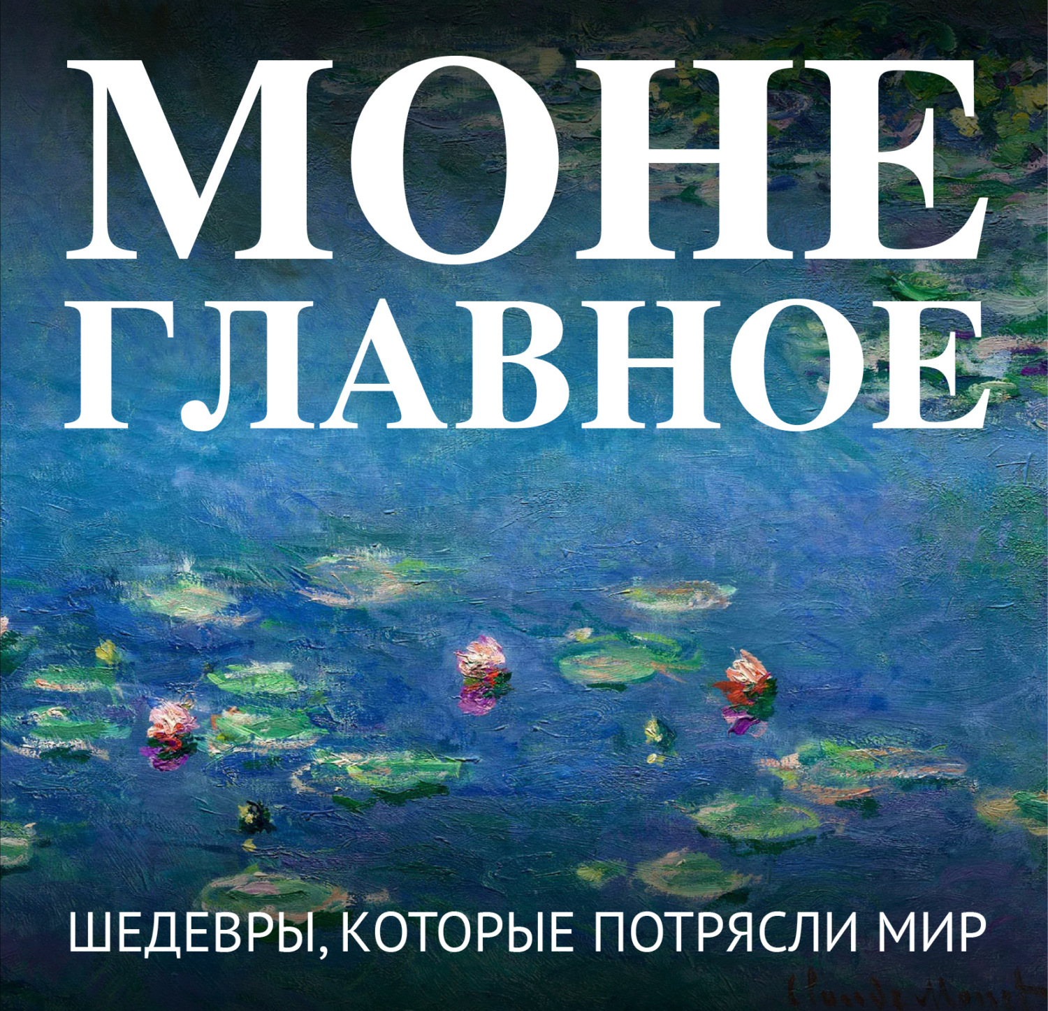 Обложка книги «Моне. Главное. Шедевры, которые потрясли мир»