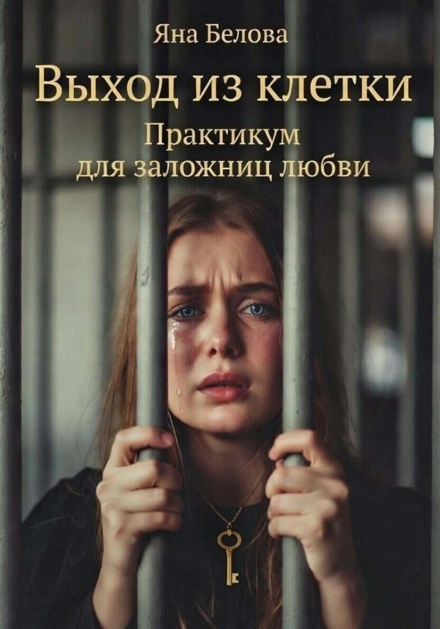 Обложка книги «ВЫХОД ИЗ КЛЕТКИ. Практикум для заложниц любви»