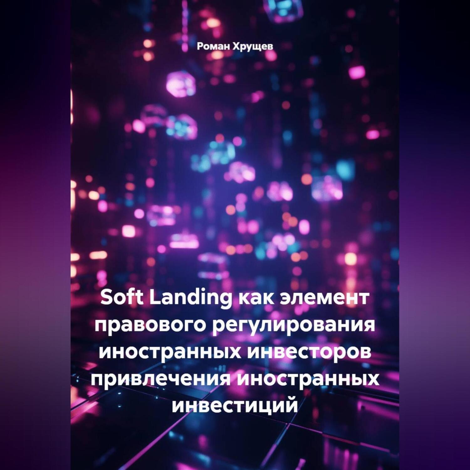 Обложка книги «SOFT LANDING КАК ЭЛЕМЕНТ ПРАВОВОГО РЕГУЛИРОВАНИЯ ПРИВЛЕЧЕНИЯ ИНОСТРАННЫХ ИНВЕСТИЦИЙ»