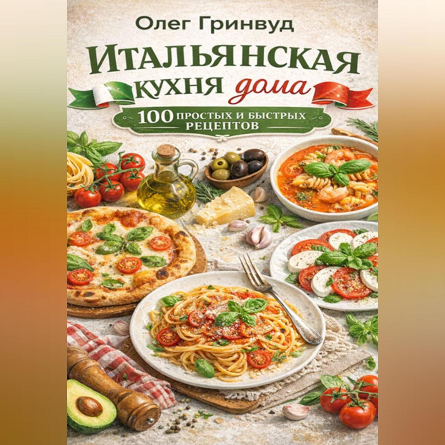 Обложка книги «Итальянская кухня дома: 100 простых и быстрых рецептов»