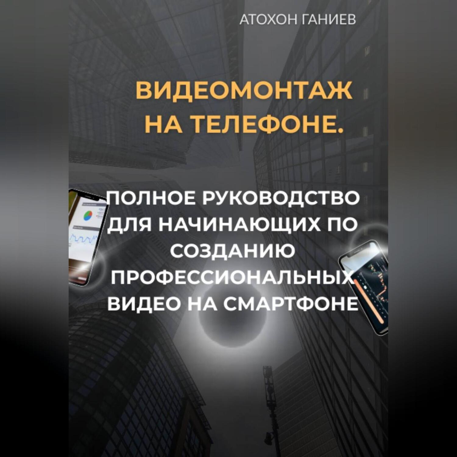 Обложка книги «Видеомонтаж на телефоне. Полное руководство для начинающих по созданию профессиональных видео на смартфоне»