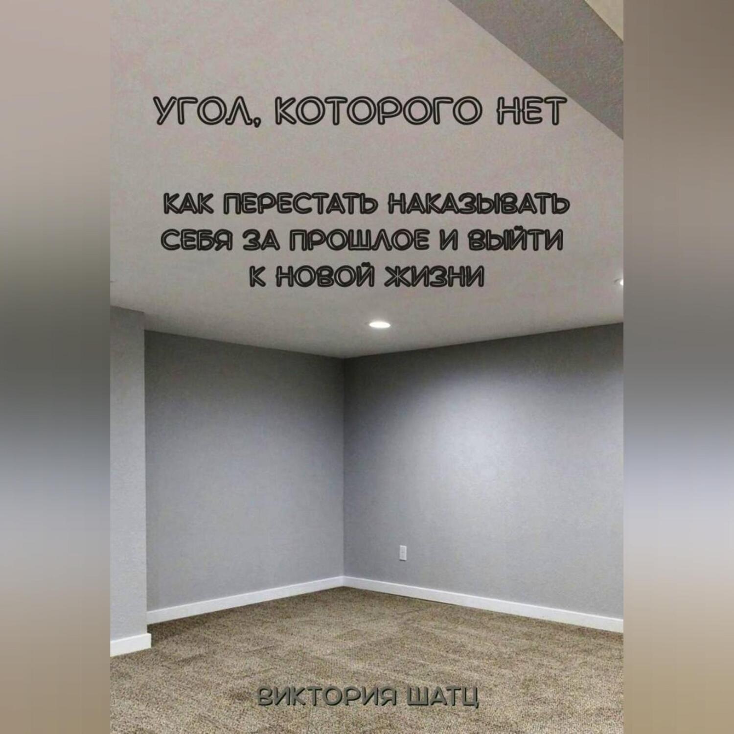 Обложка книги «Угол, которого нет. Как перестать наказывать себя за прошлое и выйти к новой жизни»