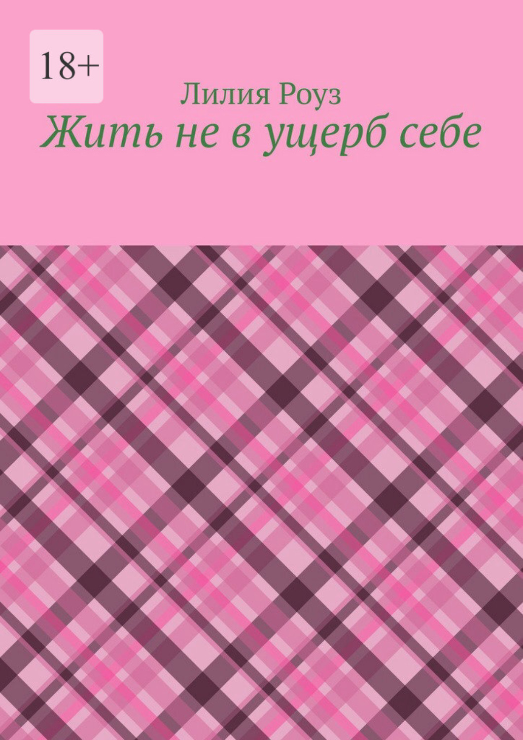Обложка книги «Жить не в ущерб себе. Как женщине перестать жить для других и начать жить своей жизнью»