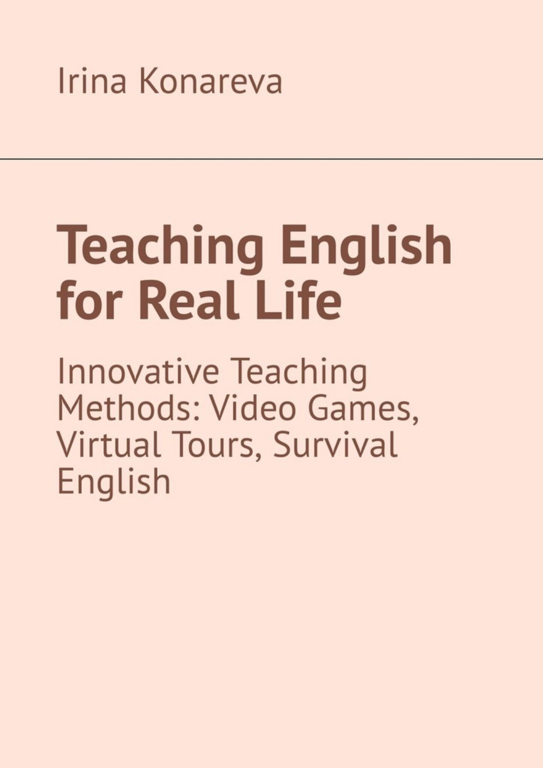 Обложка книги «Teaching English for Real Life. Innovative Teaching Methods: Video Games, Virtual Tours, and Survival English»