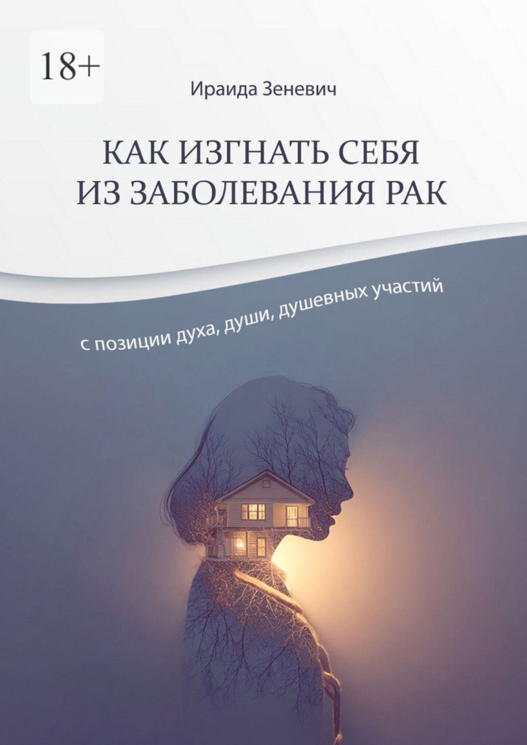 Обложка книги «Как изгнать себя из заболевания рак с позиции духа, души, душевных участий»