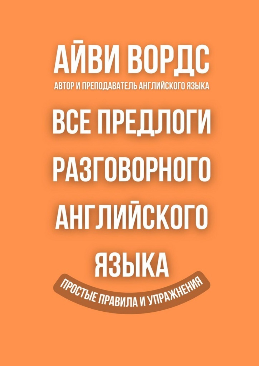 Обложка книги «Все предлоги разговорного английского языка. Простые правила и упражнения»