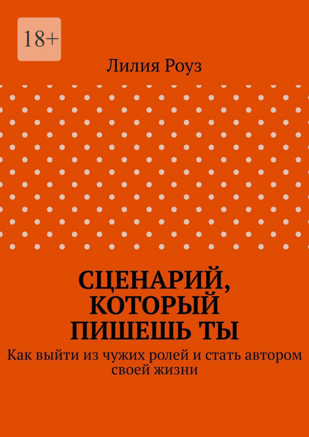 Обложка книги «Сценарий, который пишешь ты. Как выйти из чужих ролей и стать автором своей жизни»