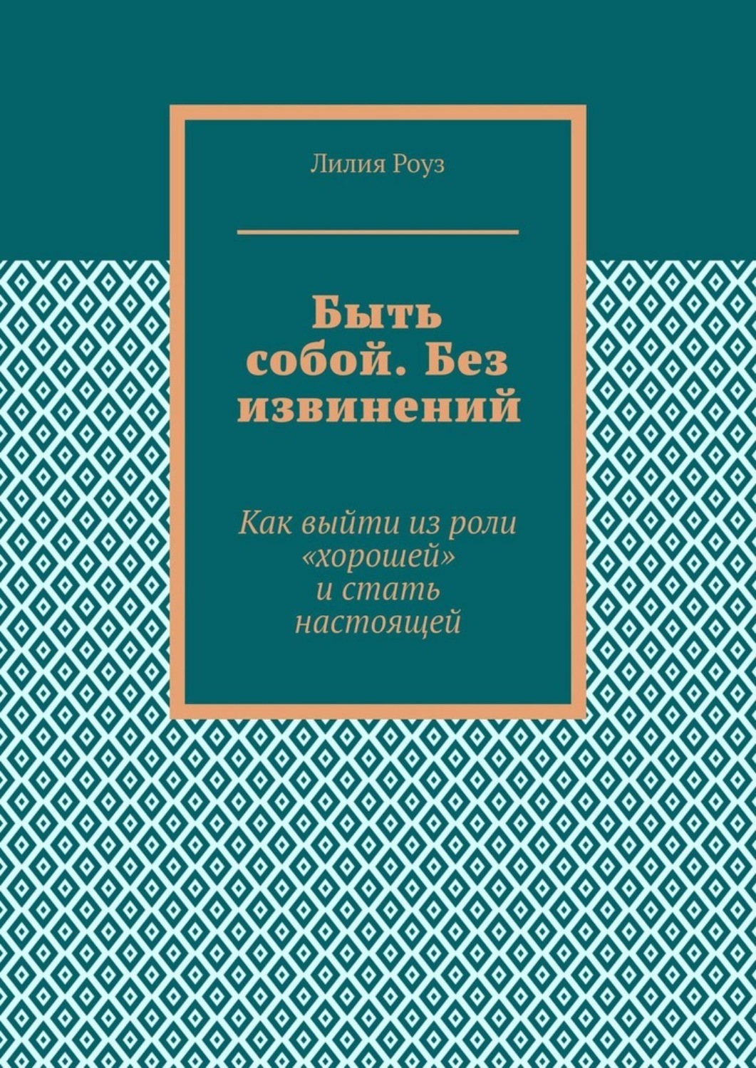 Обложка книги «Быть собой. Без извинений. Как выйти из роли «хорошей» и стать настоящей»