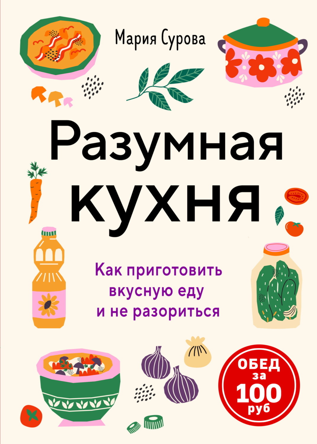 Обложка книги «Разумная кухня. Как приготовить вкусную еду и не разориться. Обед за 100 рублей»