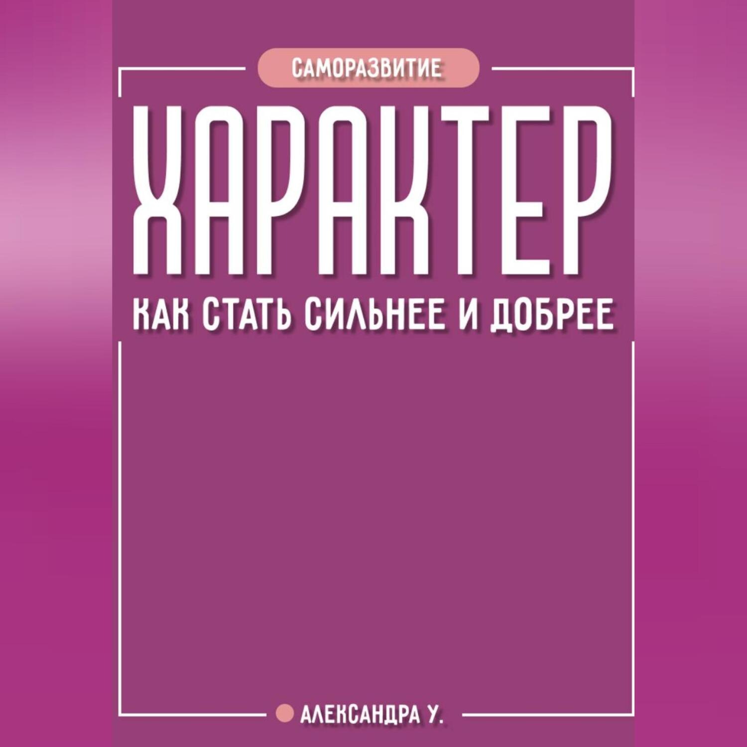 Обложка книги «ХАРАКТЕР: как стать сильнее и добрее»
