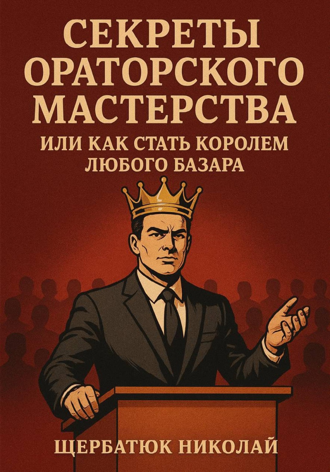 Обложка книги «Секреты Ораторского Мастерства, или Как Стать Королем Любого Базара»