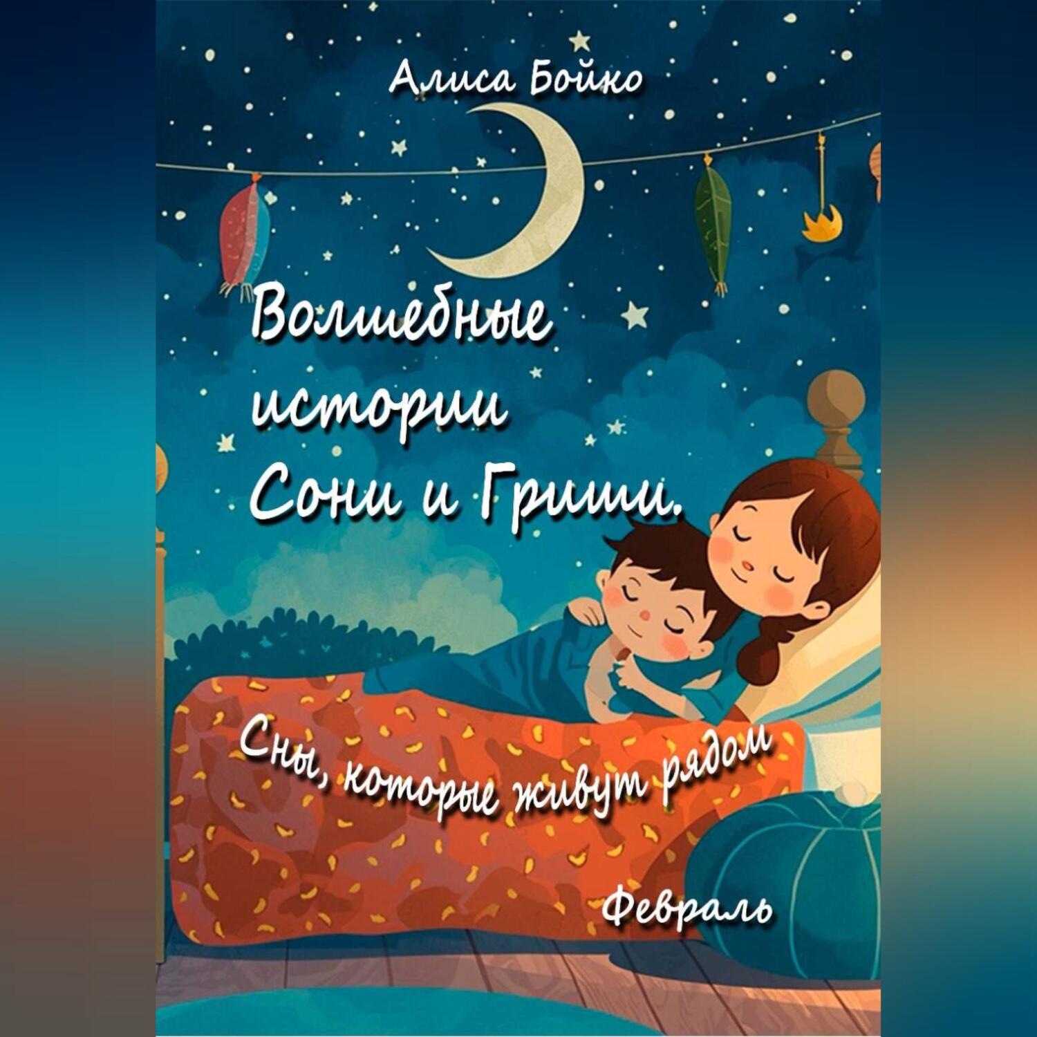 Обложка книги «Волшебные истории Сони и Гриши. Сны, которые живут рядом. Февраль»