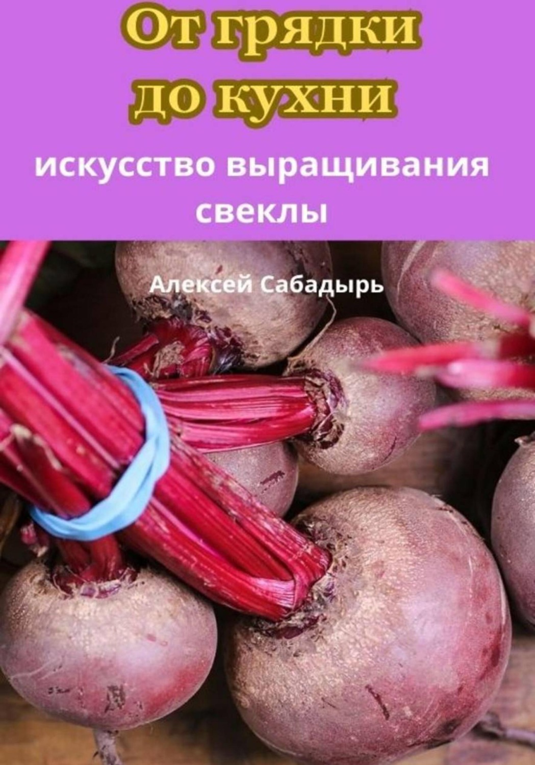 Обложка книги «От грядки до кухни искусство выращивания свеклы»
