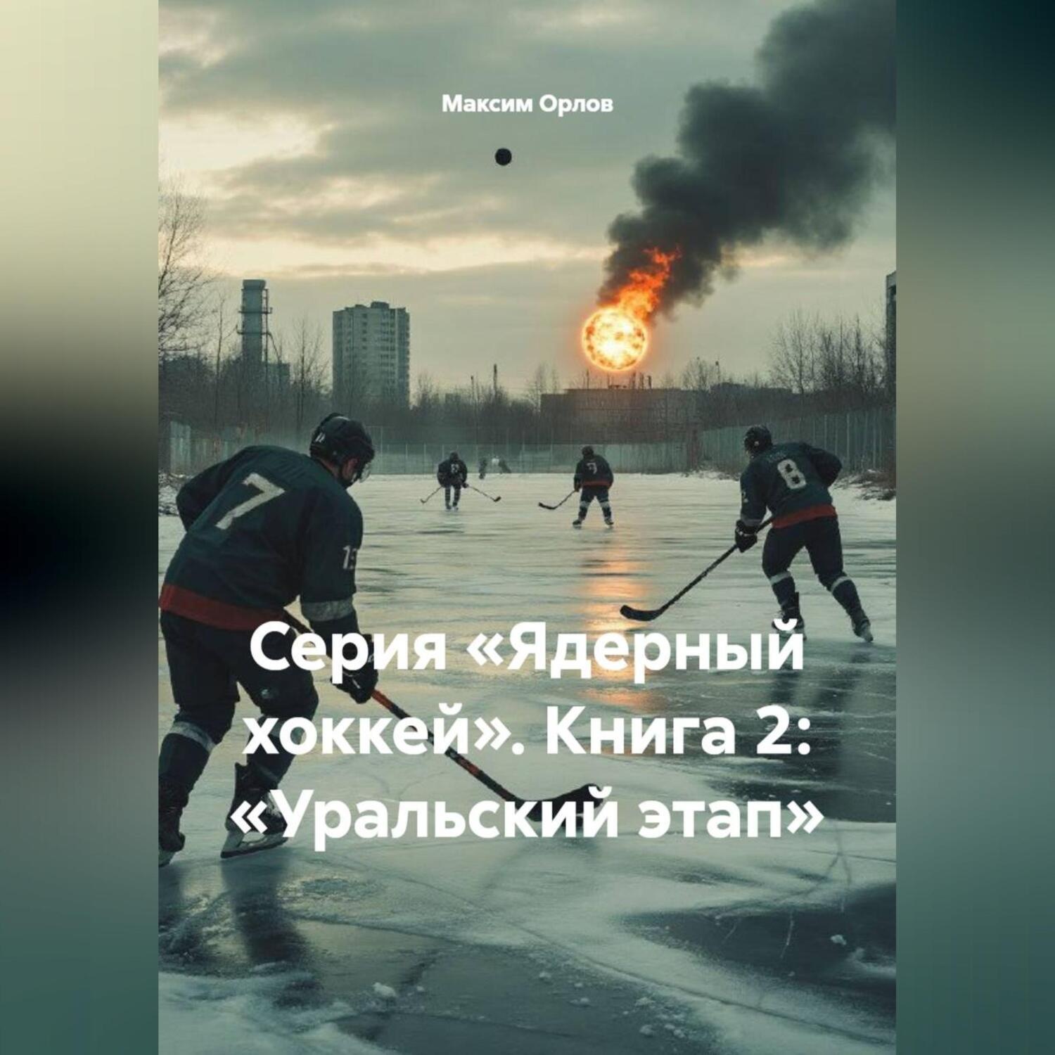 Обложка книги «Серия «Ядерный хоккей». Книга 2: «УРАЛЬСКИЙ ЭТАП»»