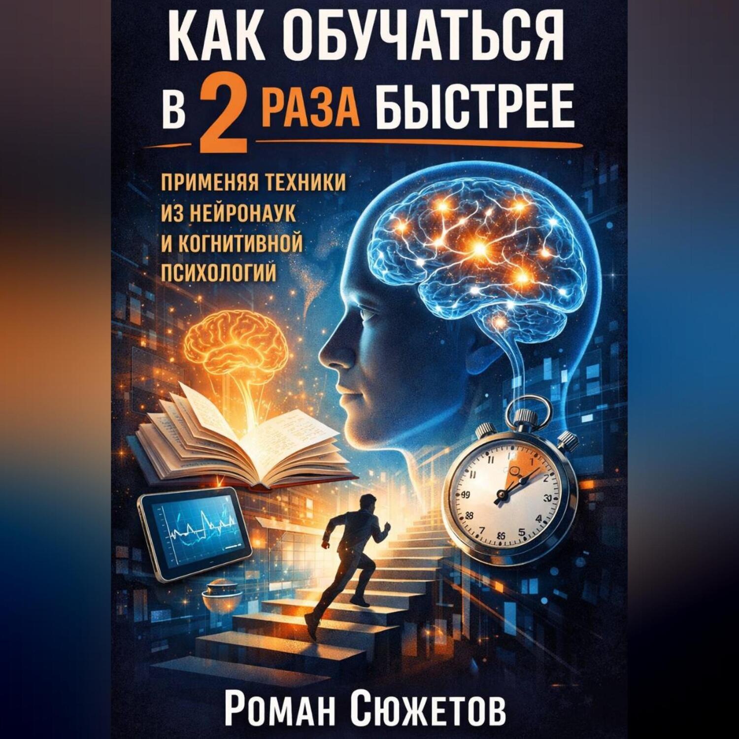 Обложка книги «Как обучаться в 2 раза быстрее применяя техники из нейронаук и когнитивной психологии»
