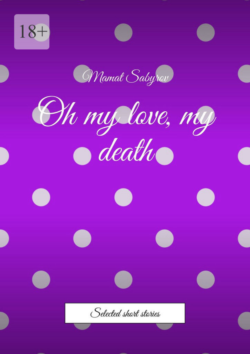 Обложка книги «Oh my love, my death. Selected short stories»