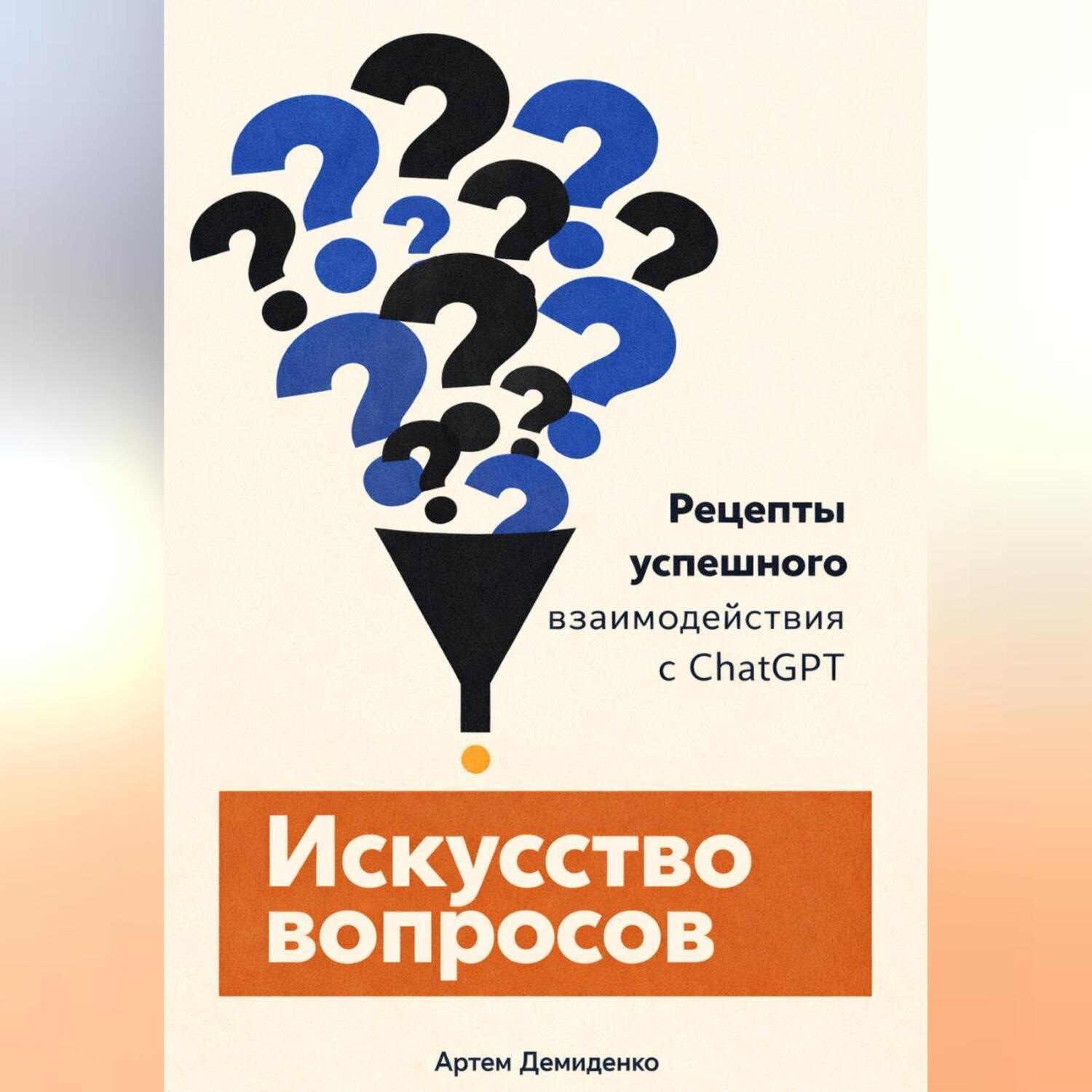 Обложка книги «Искусство вопросов: Рецепты успешного взаимодействия с ChatGPT»