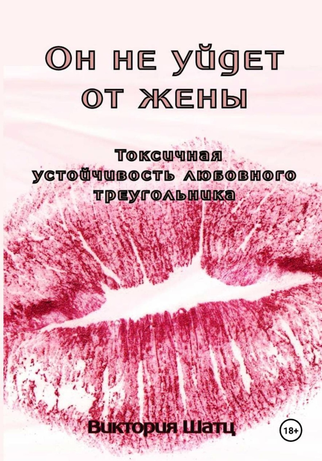 Обложка книги «Он не уйдет от жены. Токсичная устойчивость любовного треугольника»