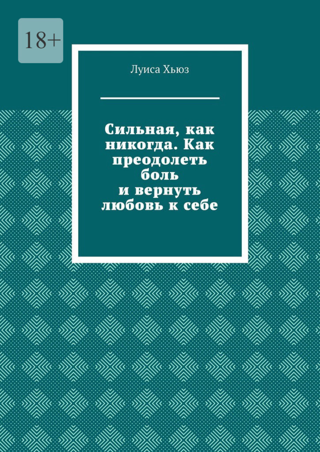 Обложка книги «Сильная, как никогда. Как преодолеть боль и вернуть любовь к себе»