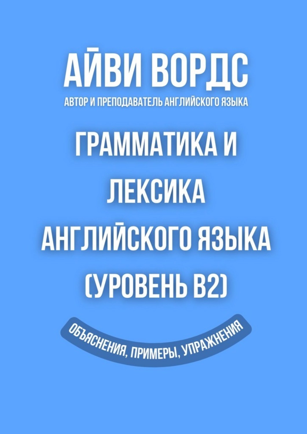 Обложка книги «Грамматика и лексика английского языка (Уровень B2). Объяснения, примеры, упражнения»