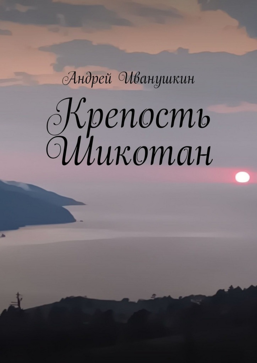 Обложка книги «Крепость Шикотан. Крепость, которая не устоит от напора ваших душ»