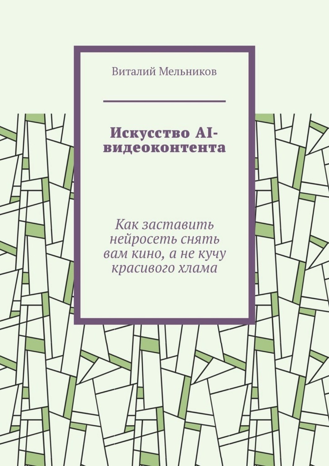Обложка книги «Искусство AI-видеоконтента. Как заставить нейросеть снять вам кино, а не кучу красивого хлама»
