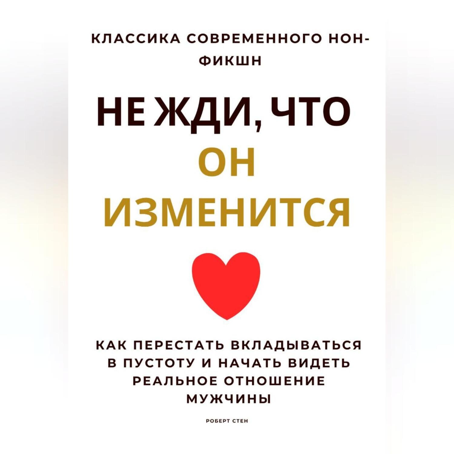 Обложка книги «Не жди, что он изменится. Как перестать вкладываться в пустоту и начать видеть реальное отношение мужчины»