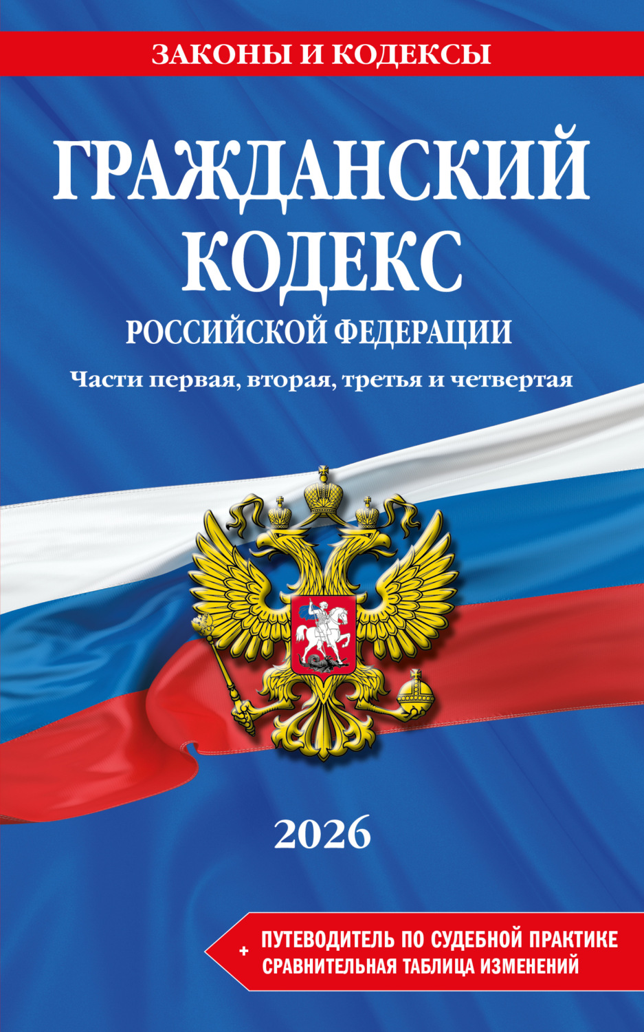 Обложка книги «Гражданский кодекс Российской Федерации. Части первая, вторая, третья и четвертая + путеводитель по судебной практике + сравнительная таблица изменений. В редакции на 2026 год»