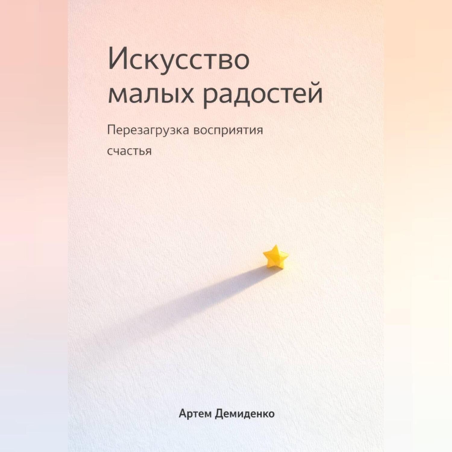 Обложка книги «Искусство малых радостей: Перезагрузка восприятия счастья»