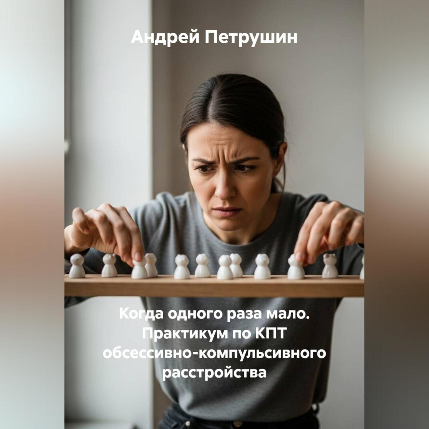 Обложка книги «Когда одного раза мало. Практикум по КПТ обсессивно-компульсивного расстройства»