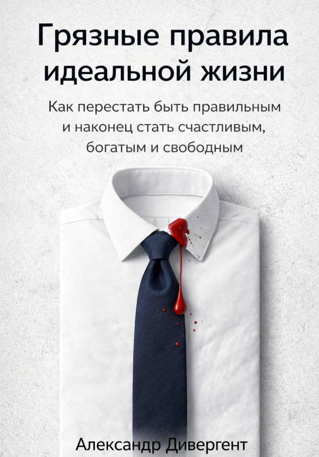 Обложка книги «Грязные правила идеальной жизни: Как перестать быть правильным и наконец стать счастливым, богатым и свободным»