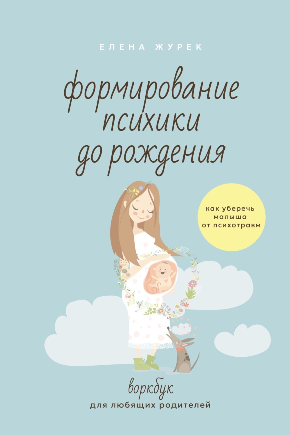 Обложка книги «Формирование психики до рождения. Как уберечь малыша от психотравм. Воркбук для любящих родителей»