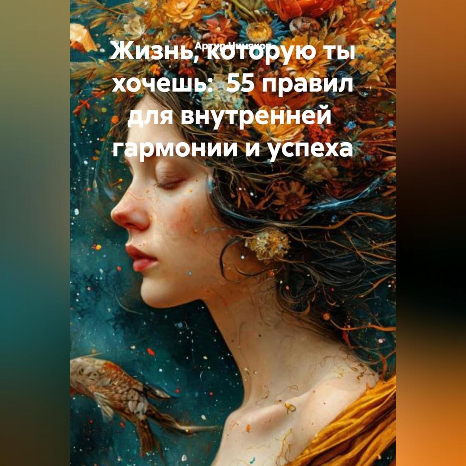 Обложка книги ««Жизнь, которую ты хочешь: 55 правил для внутренней гармонии и успеха»»