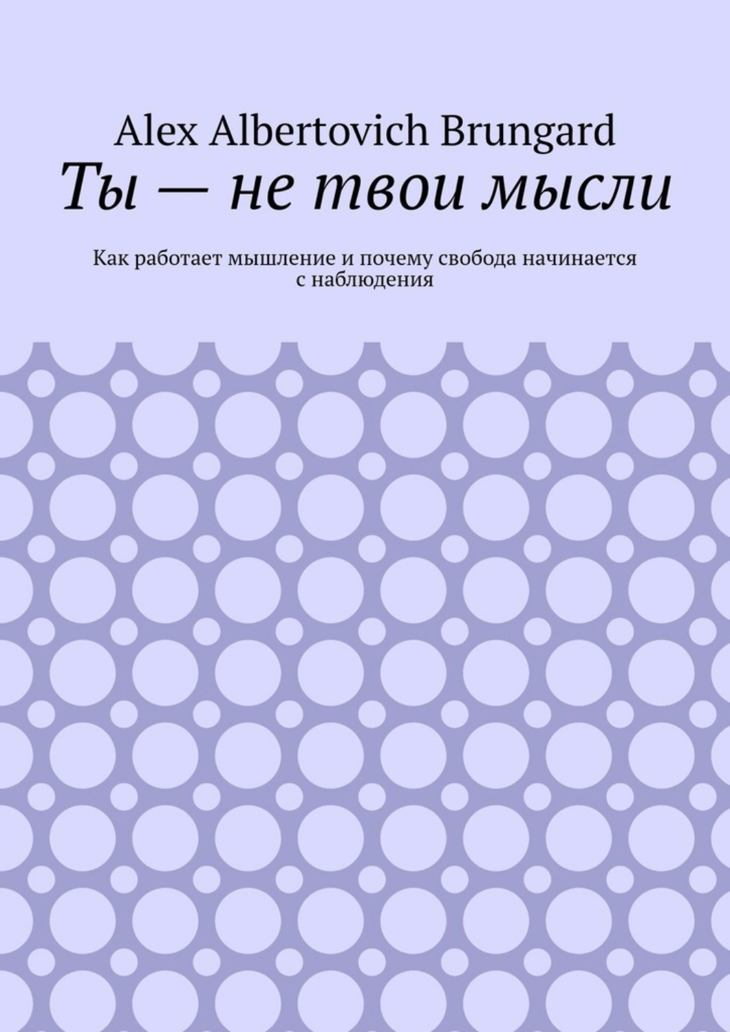 Обложка книги «Ты – не твои мысли. Как работает мышление и почему свобода начинается с наблюдения»