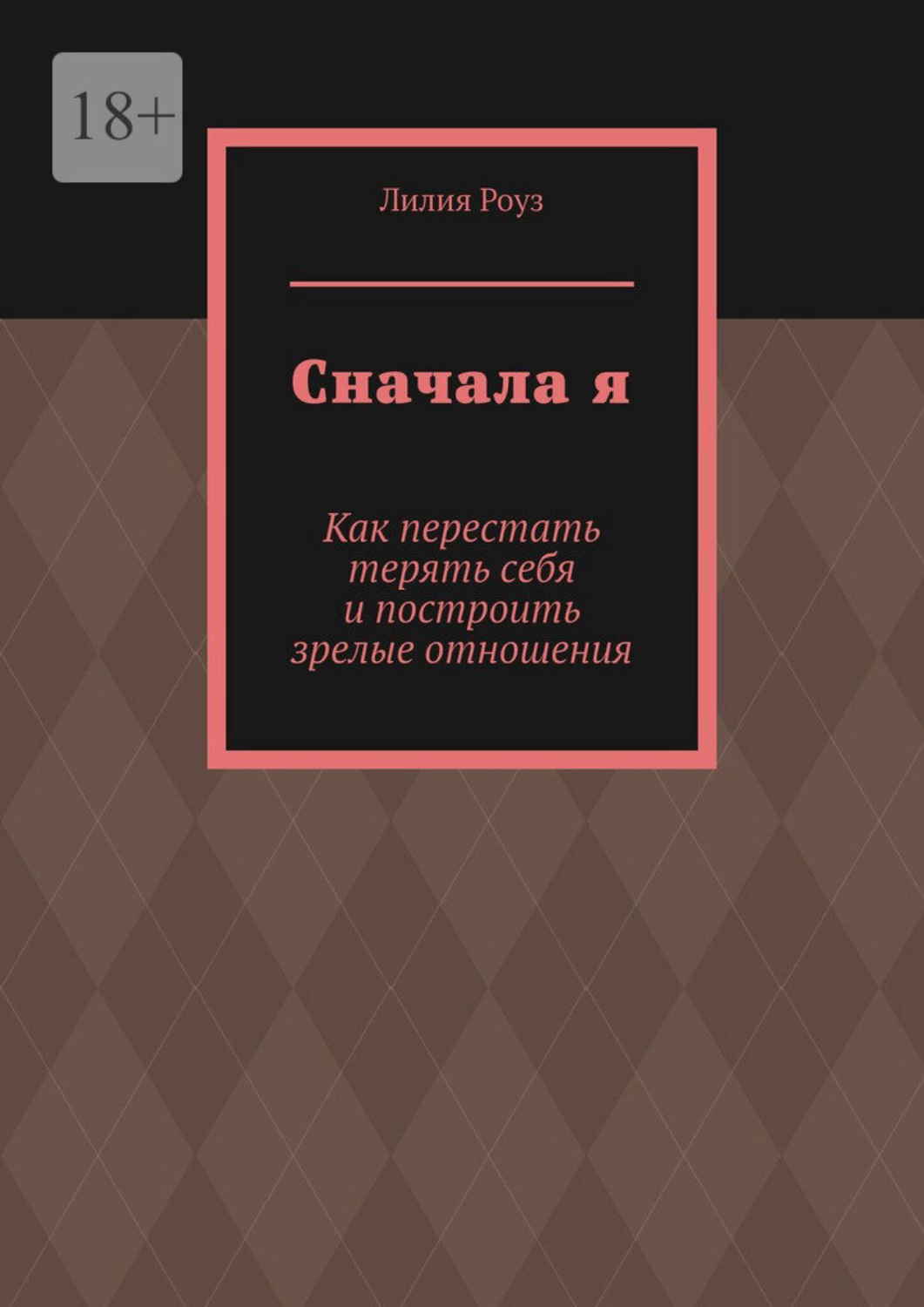 Обложка книги «Сначала я. Как перестать терять себя и построить зрелые отношения»