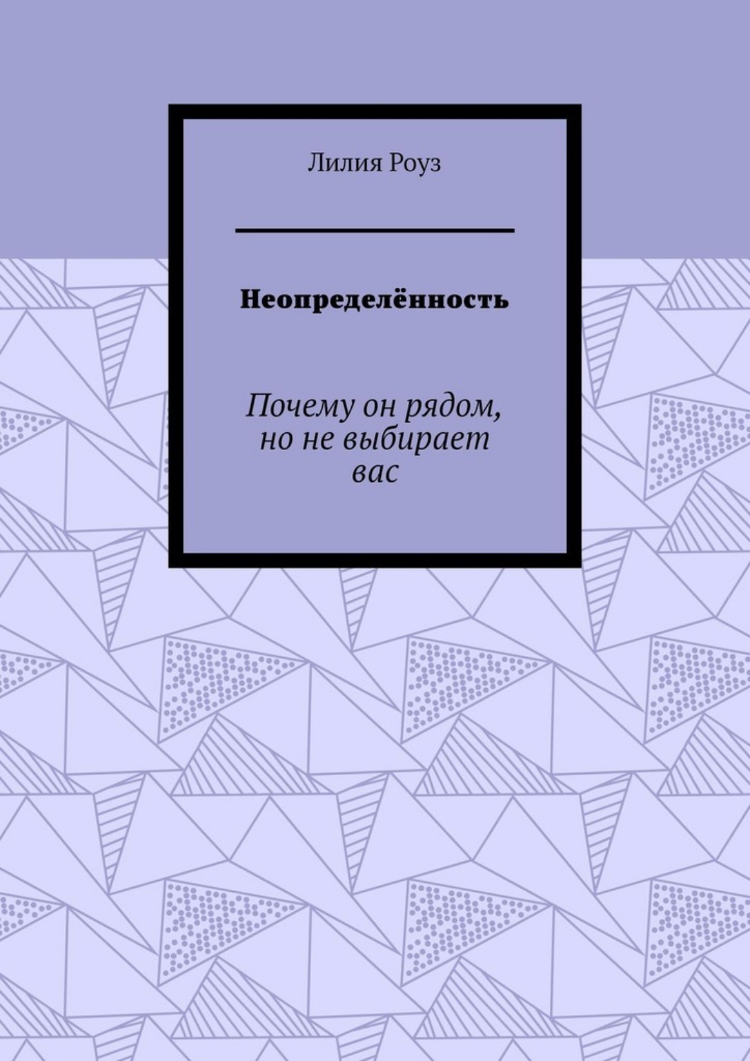 Обложка книги «Неопределённость. Почему он рядом, но не выбирает вас»