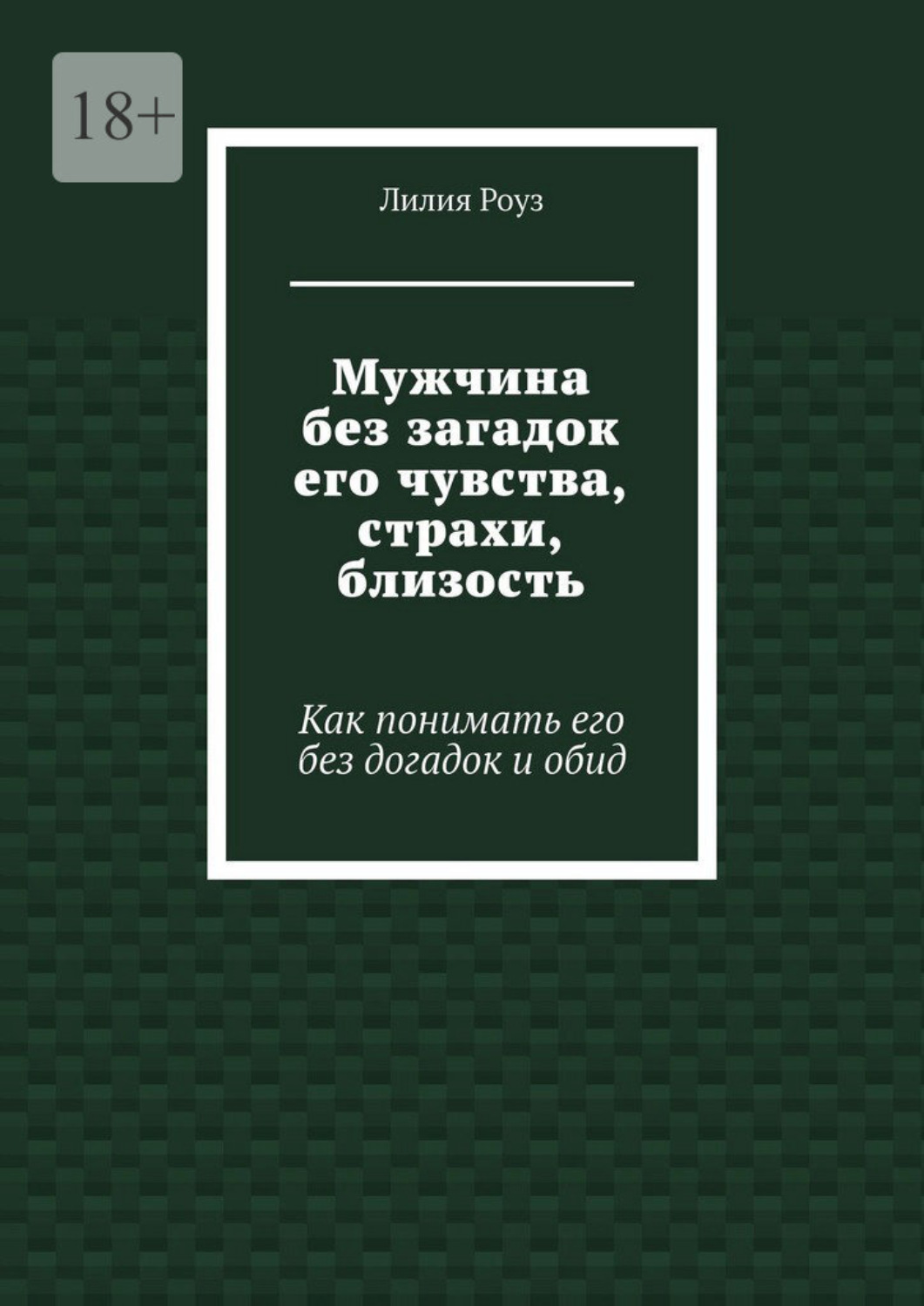 Обложка книги «Мужчина без загадок его чувства, страхи, близость. Как понимать его без догадок и обид»