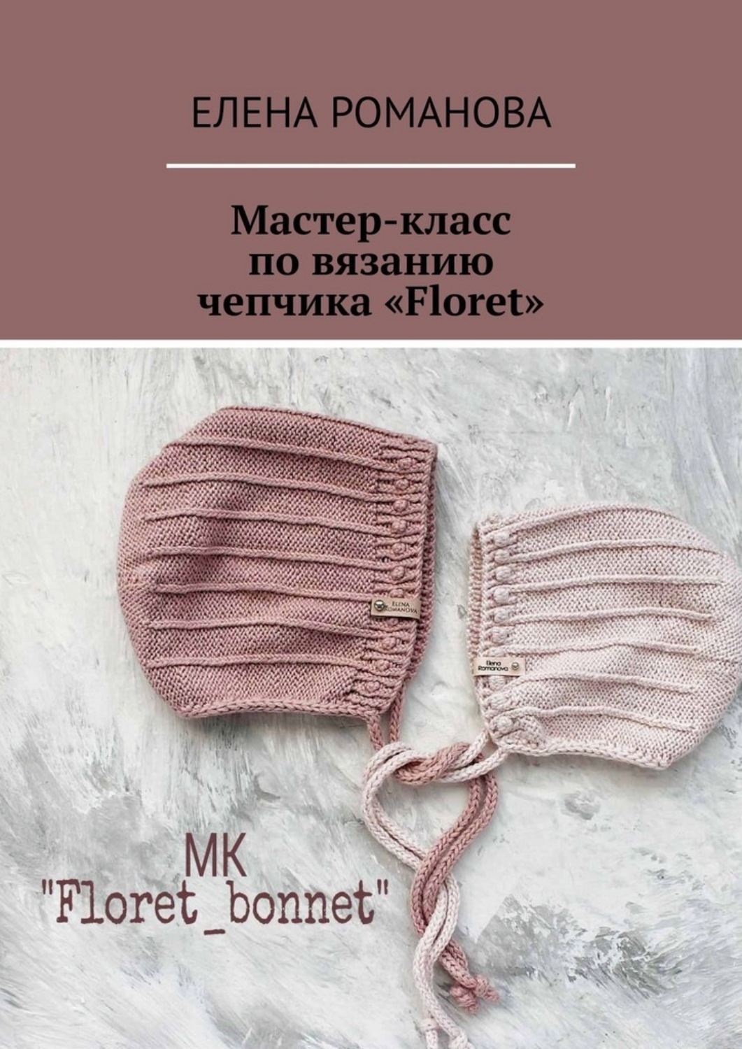 Обложка книги «Мастер-класс по вязанию чепчика «Floret»»