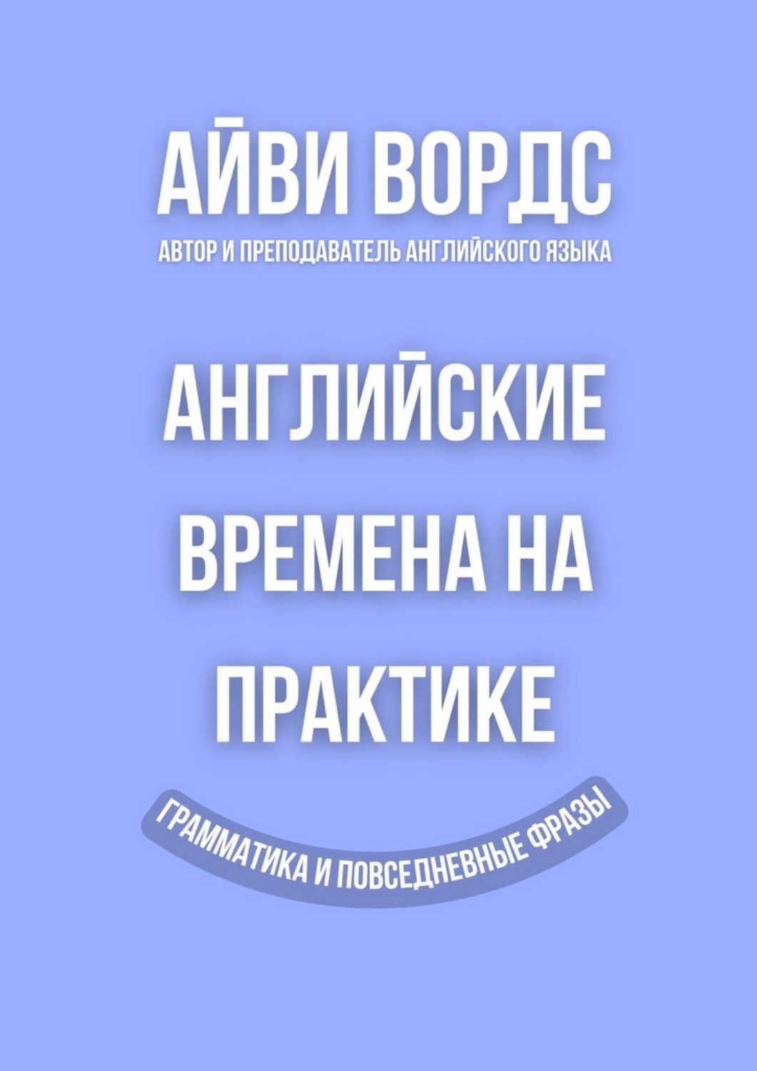 Обложка книги «Английские времена на практике. Грамматика и повседневные фразы»