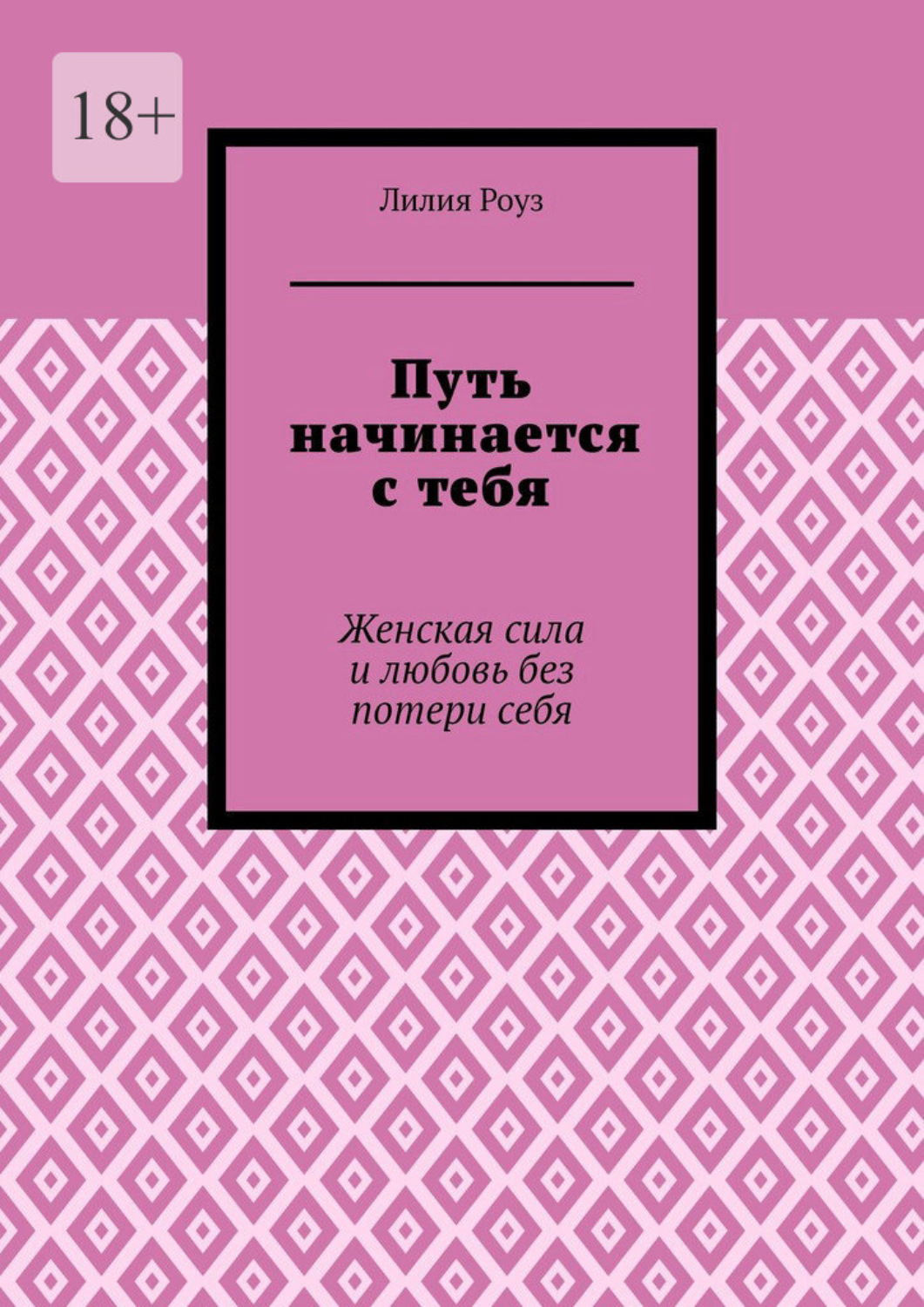 Обложка книги «Путь начинается с тебя. Женская сила и любовь без потери себя»