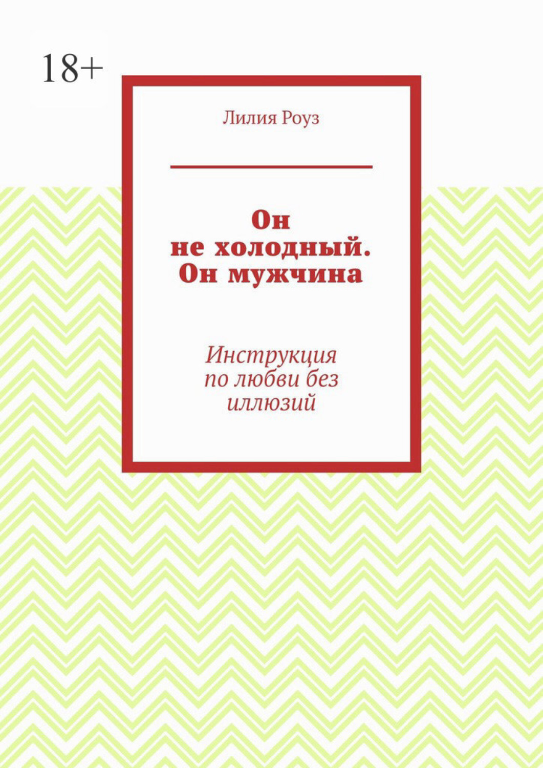 Обложка книги «Он не холодный. Он мужчина. Инструкция по любви без иллюзий»