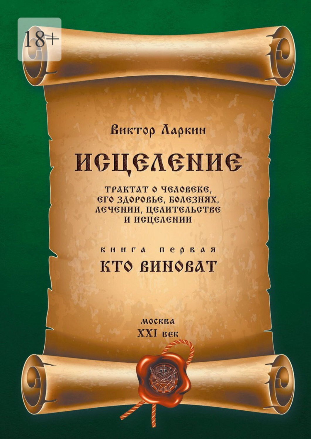 Обложка книги «Исцеления. Трактат о человеке, его здоровье, болезнях, лечении, целительстве и исцелении. Книга первая. Кто виноват»
