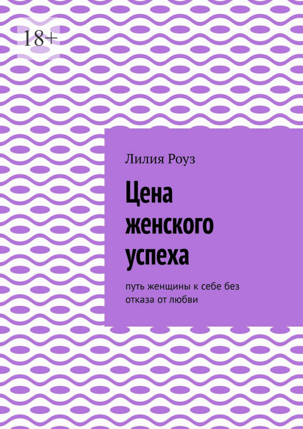Обложка книги «Цена женского успеха. Путь женщины к себе без отказа от любви»