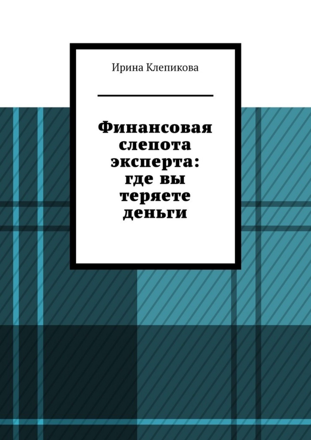 Обложка книги «Финансовая слепота эксперта: где вы теряете деньги.»