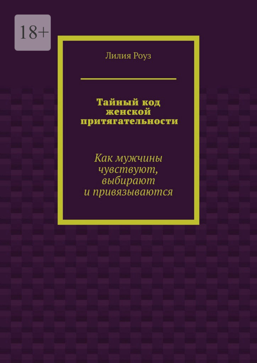 Обложка книги «Тайный код женской притягательности. Как мужчины чувствуют, выбирают и привязываются»