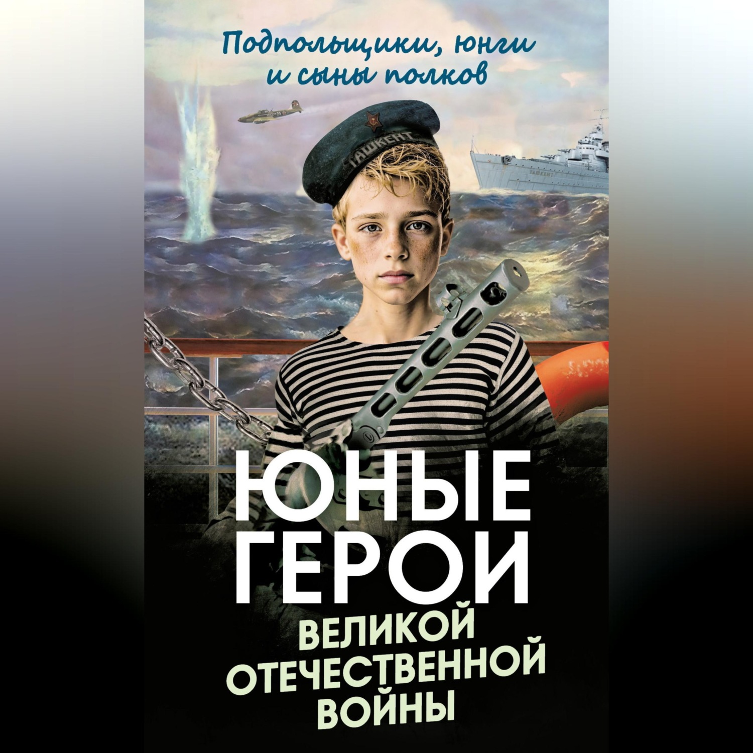 Обложка книги «Юные герои Великой Отечественной войны. Подпольщики, юнги и сыны полков»