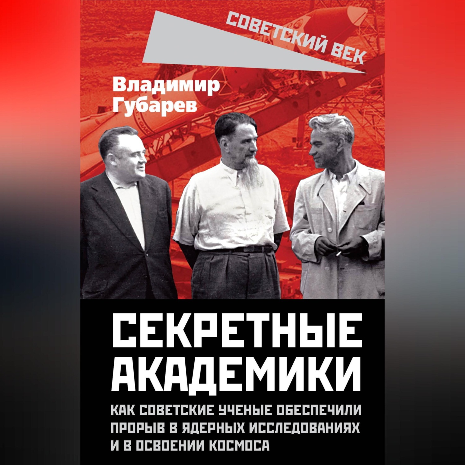Обложка книги «Секретные академики. Как советские ученые обеспечили прорыв в ядерных исследованиях и в освоении космоса»