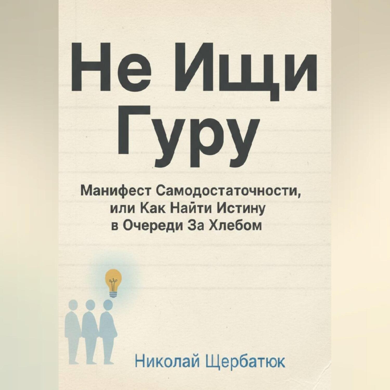 Обложка книги «Не Ищи Гуру: Манифест Самодостаточности, или Как Найти Истину в Очереди За Хлебом»