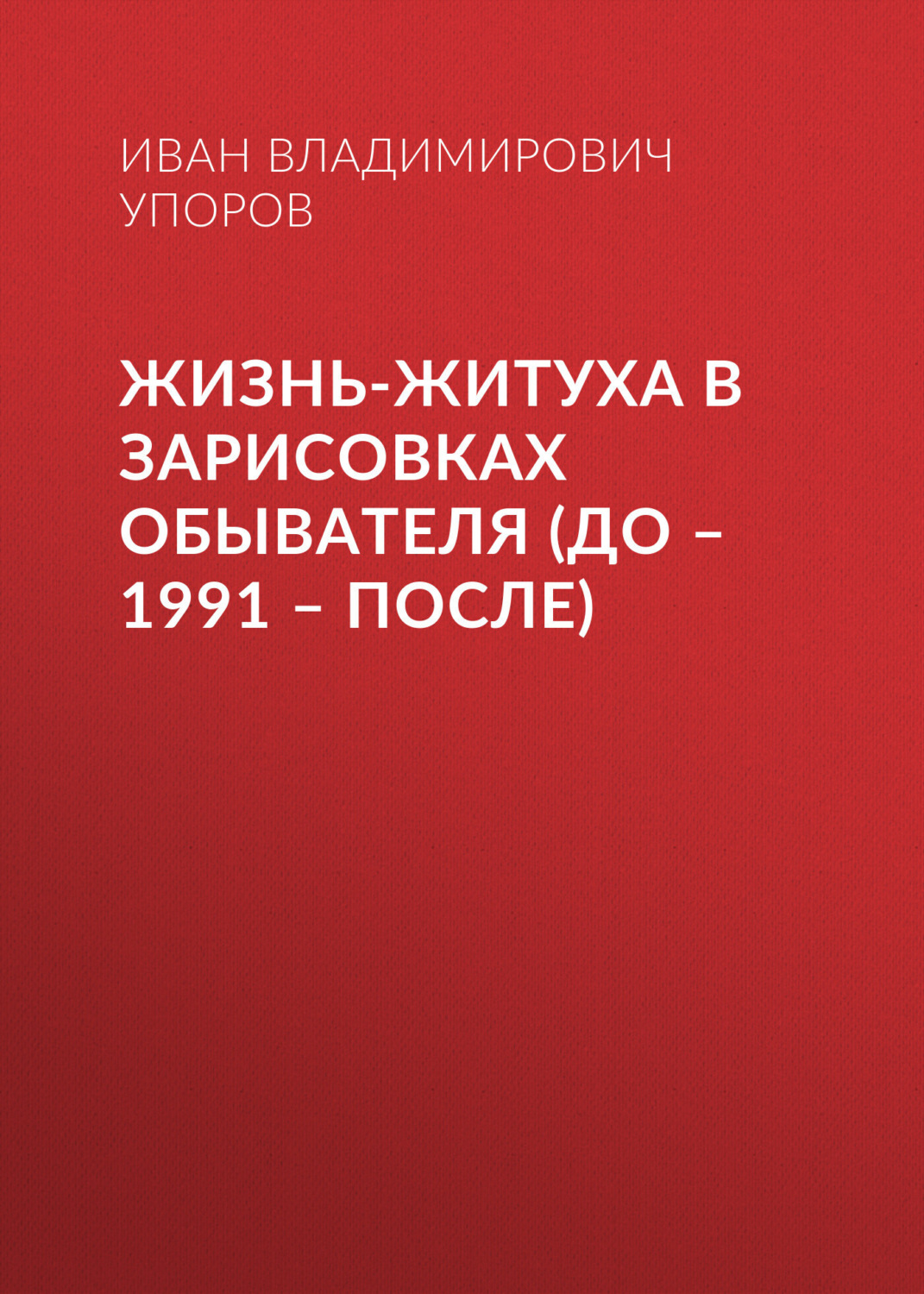 Обложка книги «Жизнь-житуха в зарисовках обывателя (до – 1991 – после)»
